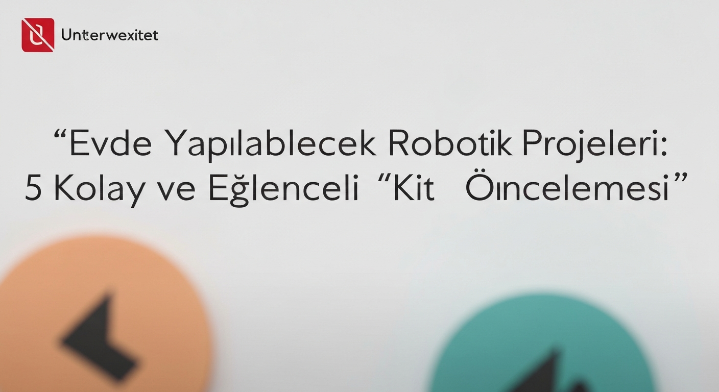 Evde Yapılabilecek Robotik Projeleri: 5 Kolay ve Eğlenceli Kit İncelemesi