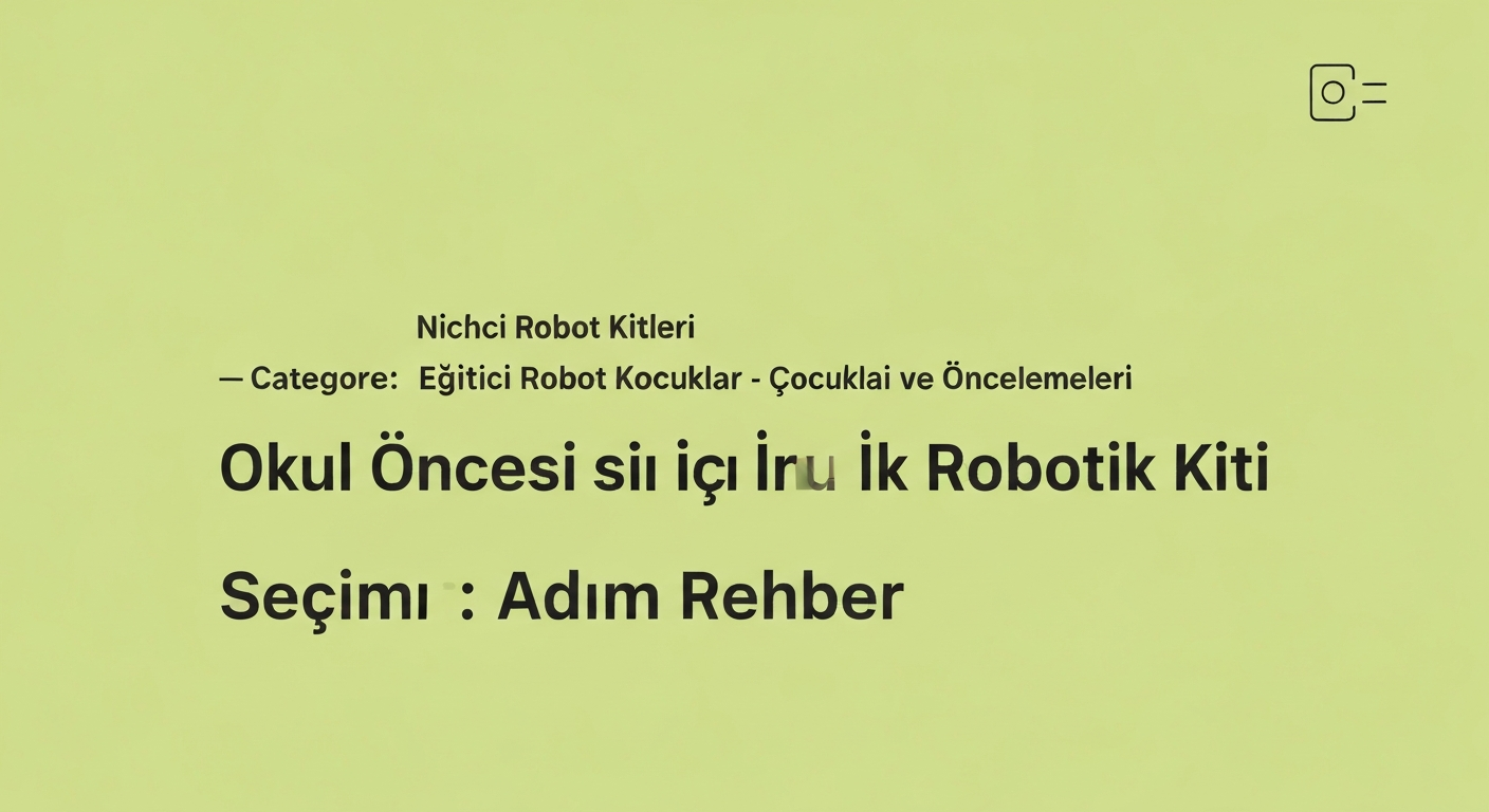 Okul Öncesi Çocuklar İçin İlk Robotik Kiti Seçimi: Adım Adım Rehber