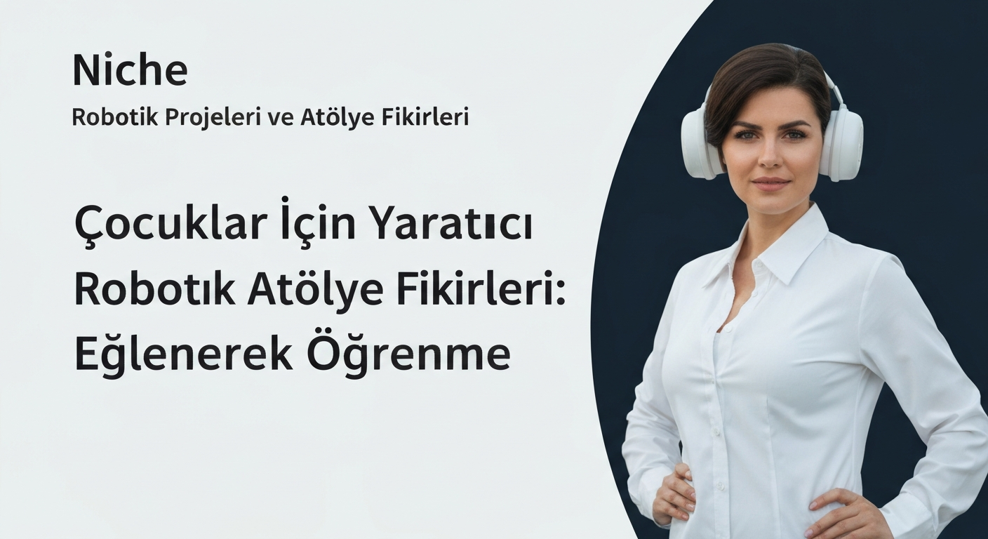 Çocuklar İçin Yaratıcı Robotik Atölye Fikirleri: Eğlenerek Öğrenme