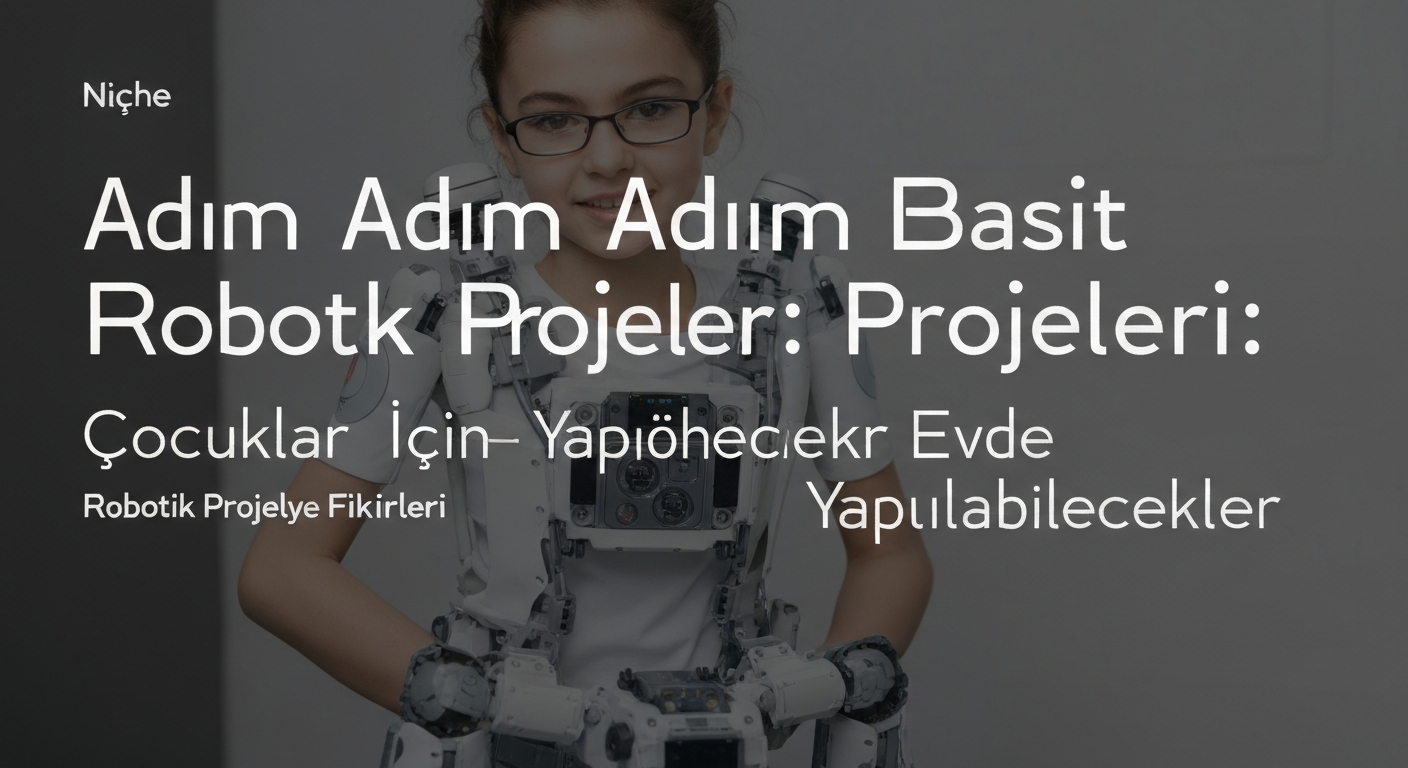 Adım Adım Basit Robotik Projeleri: Çocuklar İçin Evde Yapılabilecekler