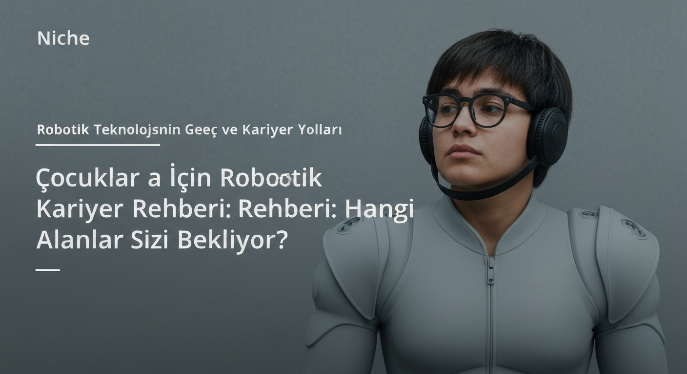 Çocuklar İçin Robotik Kariyer Rehberi: Hangi Alanlar Sizi Bekliyor?