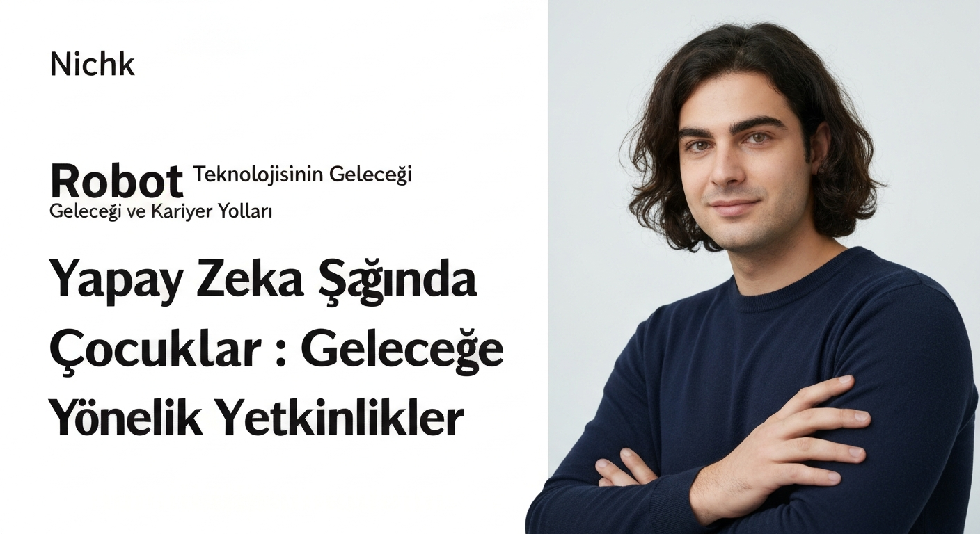 Yapay Zeka Çağında Çocuklar: Geleceğe Yönelik Yetkinlikler