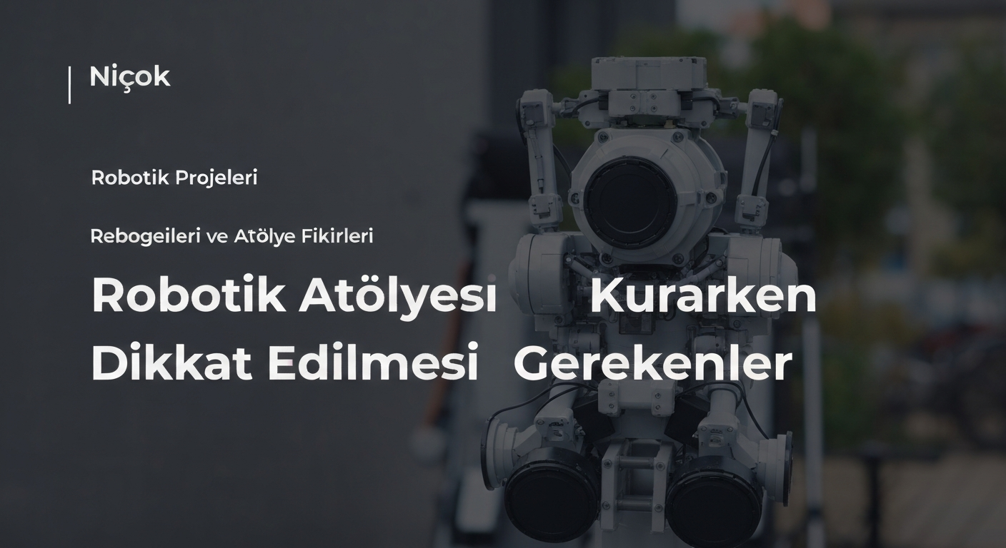 Robotik Atölyesi Kurarken Dikkat Edilmesi Gerekenler