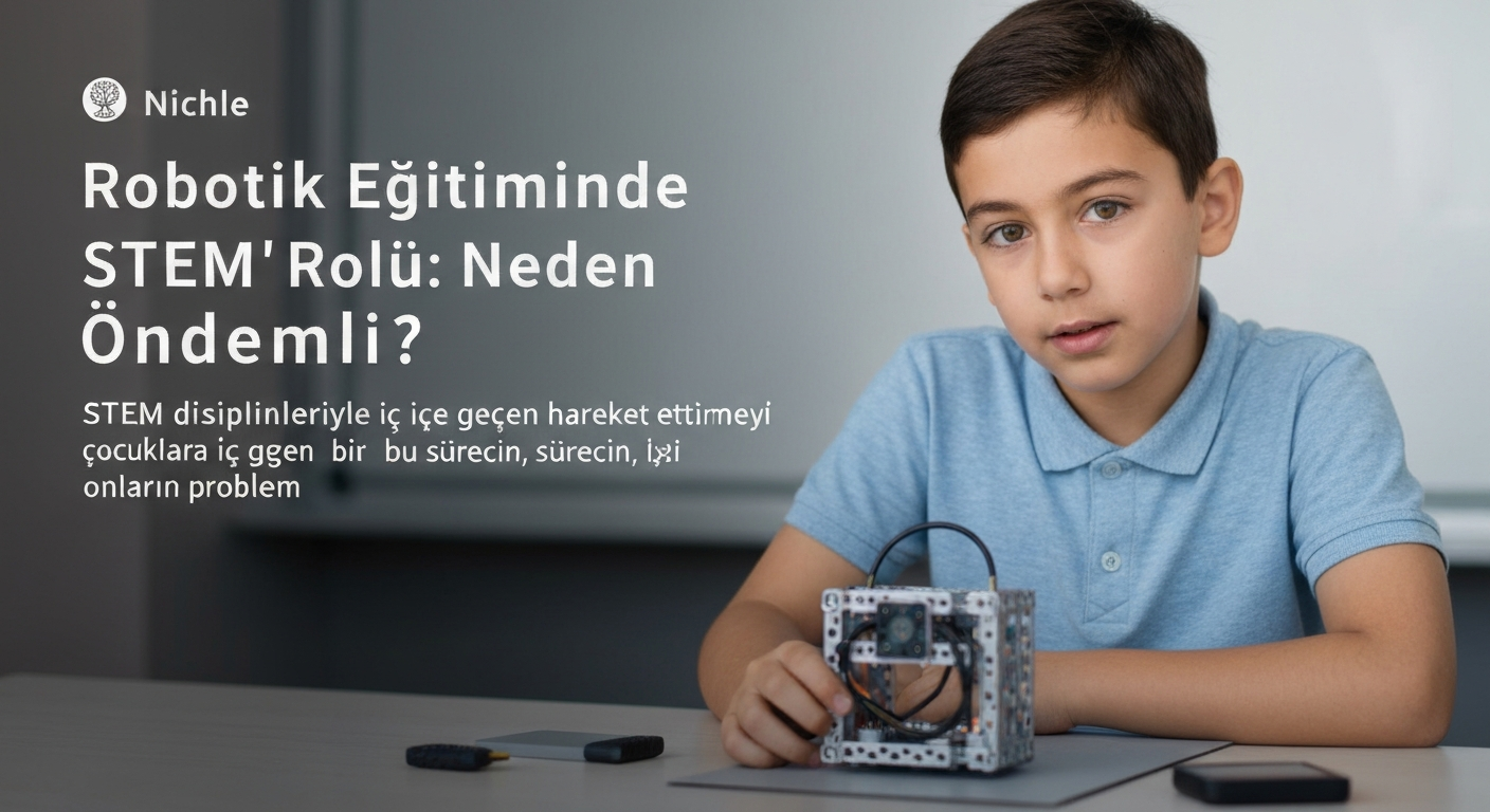 Robotik Eğitiminde STEM’in Rolü: Neden Önemli?